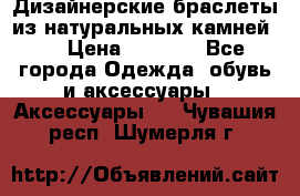 Дизайнерские браслеты из натуральных камней . › Цена ­ 1 000 - Все города Одежда, обувь и аксессуары » Аксессуары   . Чувашия респ.,Шумерля г.